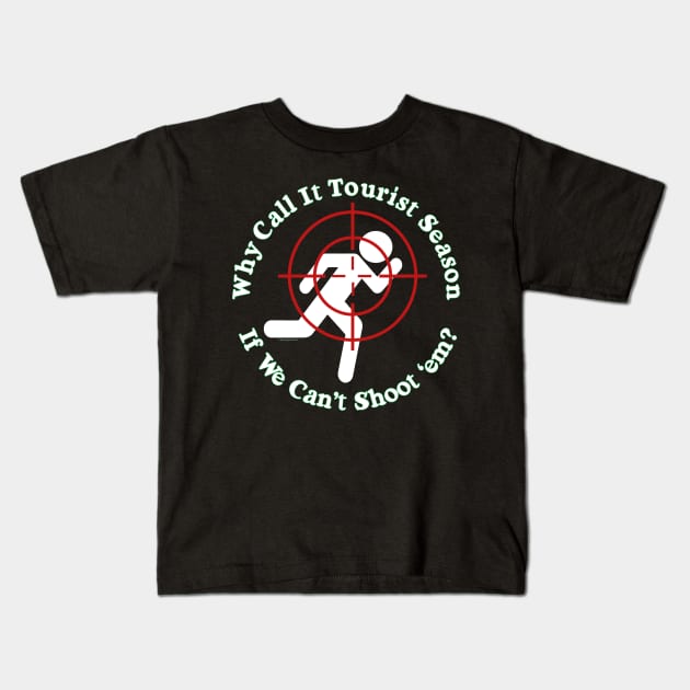 Why call it Tourist Season if we can't shoot 'em? Kids T-Shirt by RainingSpiders